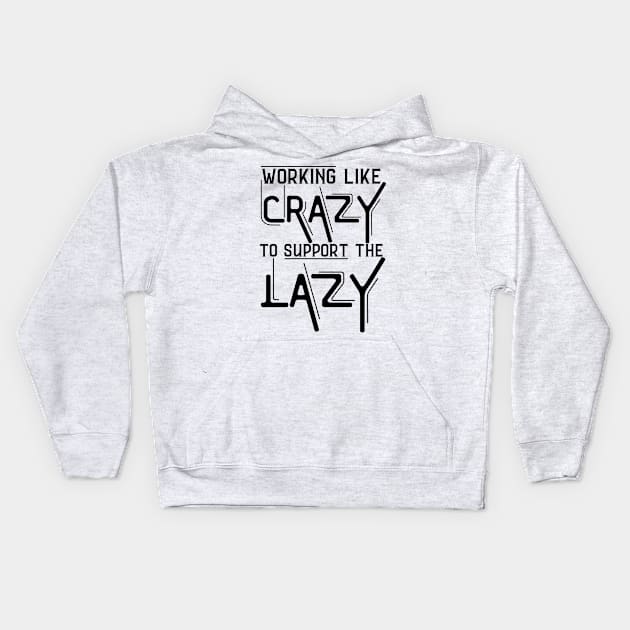 Working Like Crazy To Support The Lazy,Funny Sayings Kids Hoodie by JustBeSatisfied